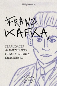 Franz Kafka, ses audaces alimentaires et ses épiceries crasseuses