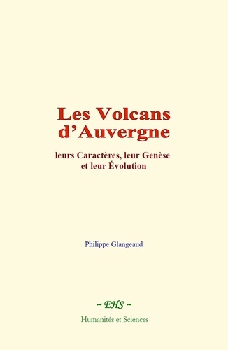 Les volcans d'Auvergne. Leurs caractères, leur genèse et leur évolution