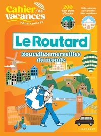 Philippe Gloaguen et Nadège Pinel - Cahier de vacances pour adultes Le Routard - Nouvelles merveilles du monde.