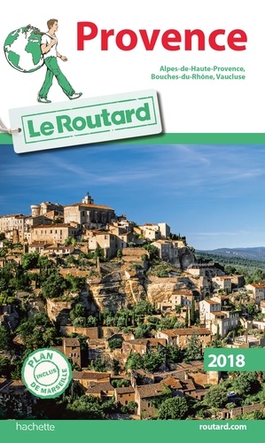 Guide du Routard Provence 2018. (Alpes-de-Haute-Provence, Bouches-du-Rhône, Vaucluse)