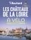 Les châteaux de la Loire à vélo. Nos 20 plus beaux itinéraires