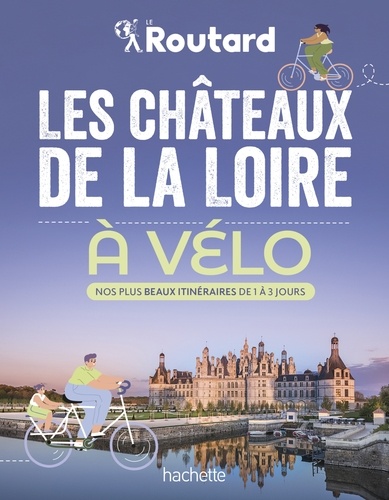 Les châteaux de la Loire à vélo. Nos 20 plus beaux itinéraires