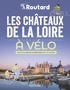 Philippe Gloaguen et Philippe Coupy - Les châteaux de la Loire à vélo - Nos plus beaux itinéraires de 1 à 3 jours.