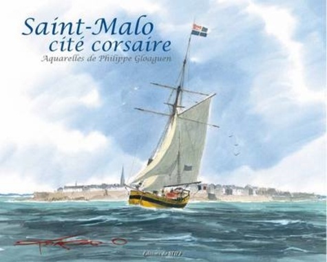 Philippe Gloaguen - Saint-Malo, cité corsaire.