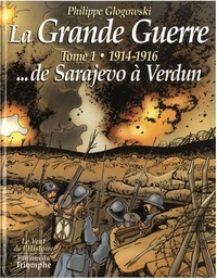 Philippe Glogowski - La Grande Guerre Tome 1 : 1914-1916 - De Sarajevo à Verdun.