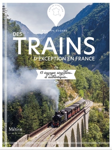Des trains d'exception en France. 15 voyages singuliers et authentiques