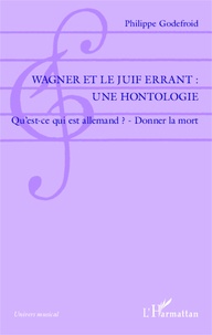 Philippe Godefroid - Wagner et le Juif errant : une hontologie - Qu'est-ce qui est allemand ? Donner la mort.