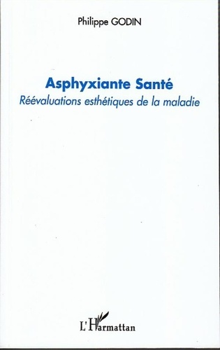 Philippe Godin - Asphyxiante Santé - Réévaluations esthétiques de la maladie.