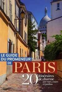 Philippe Godoy et Dominique Leborgne - Le guide du promeneur de Paris - 20 itinéraires de charme par rues, cours et jardins.