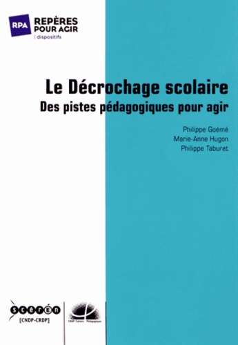 Philippe Goémé et Marie-Anne Hugon - Le décrochage scolaire - Des pistes pédagogiques pour agir.