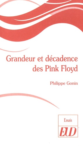 Philippe Gonin - Grandeur et décadence des Pink Floyd.