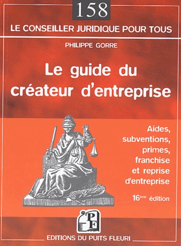 Philippe Gorre - Le guide du créateur d'entreprise - Aides, subventions, primes, franchise et reprise d'entreprise.