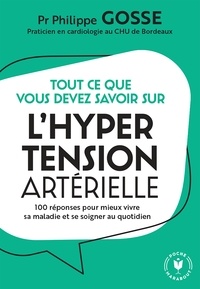 Philippe Gosse - Tout ce que vous devez savoir sur l'hypertension en 100 réponses.