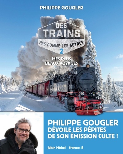 Philippe Gougler - Des trains pas comme les autres - Mes plus beaux voyages - Tome 2.