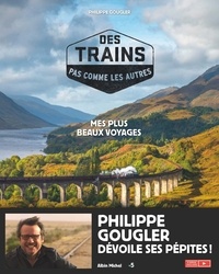 Philippe Gougler - Des trains pas comme les autres - Mes plus beaux voyages.