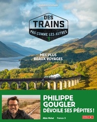 Philippe Gougler - Des trains pas comme les autres - Tome 1, Mes plus beaux voyages.