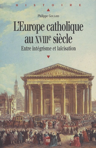 Philippe Goujard - L'Europe catholique au XVIIIe siècle - Entre intégrisme et laïcisation.