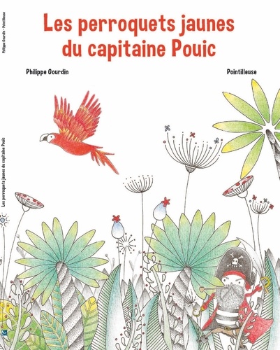 Philippe Gourdin et  Pointilleuse - Les perroquets jaunes du capitaine Pouic.