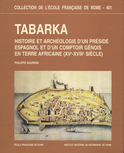 Philippe Gourdin - Tabarka - Histoire et archéologie d'un préside espagnol et d'un comptoir génois en terre africaine (XVe-XVIIIe siècle).