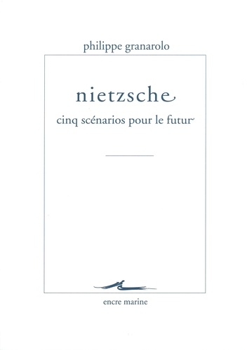 Philippe Granarolo - Nietzsche : cinq scénarios pour le futur.