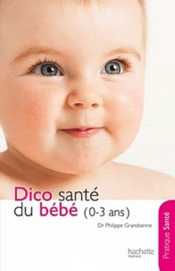 Philippe Grandsenne - Dico santé du bébé (0-3 ans).