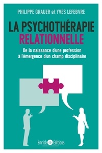 Philippe Grauer et Yves Lefebvre - La psychothérapie relationnelle - De la naissance d'une profession à l'émergence d'un champ disciplinaire.