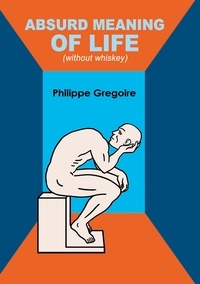 Philippe Grégoire - Absurd meaning of life (without whiskey) - Dive into your guts and viscera to find your true self.
