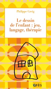 Philippe Greig - Le dessin de l'enfant : jeu, langage, thérapie.