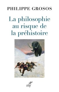 Philippe Grosos - La philosophie au risque de la préhistoire.