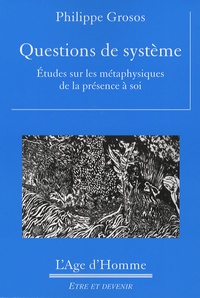 Philippe Grosos - Questions de système - Etudes sur les métaphysiques de la présence à soi.