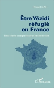 Philippe Guénet - Etre Yézidi réfugié en France - Identité culturelle et stratégies identitaires d'une minorité invisible.