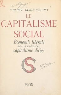 Philippe Guignabaudet - Le capitalisme social - Économie libérale dans le cadre d'un capitalisme dirigé.