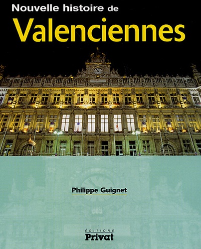 Philippe Guignet - Nouvelle histoire de Valenciennes.