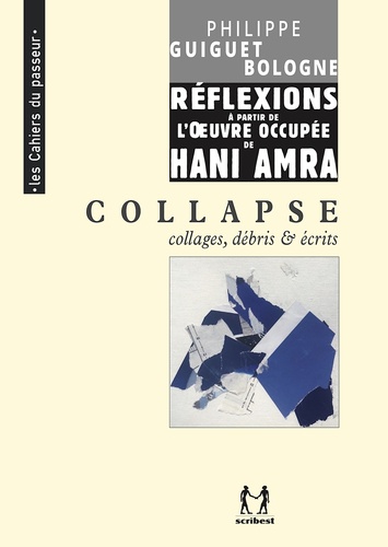 Collapse. Collages, débris et écrits, réflexions à partir de l'oeuvre occupée de Hani Amra