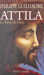 Philippe Guilhaume - Attila : le Fléau de Dieu.