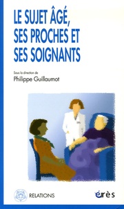 Philippe Guillaumot - Le sujet âgé, ses proches et ses soignants.