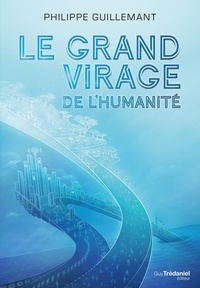 Philippe Guillemant - Le grand virage de l'humanité - De la déroute du transhumanisme à l'éveil de la conscience collective.