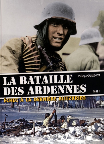 Philippe Guillemot - La Bataille des Ardennes - Echec à la dernière Blitzkrieg Tome 2, La pointe nord ; L'assaut de la 6e PanzerArmee.