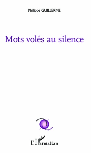 Philippe Guillerme - Mots volés au silence.