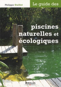 Philippe Guillet - Le guide des piscines naturelles et écologiques.