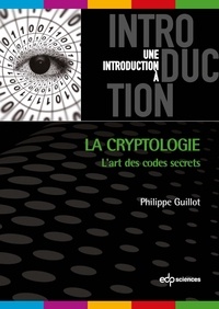 Philippe Guillot - La cryptologie : l'art des codes secret - L'art des codes secrets.