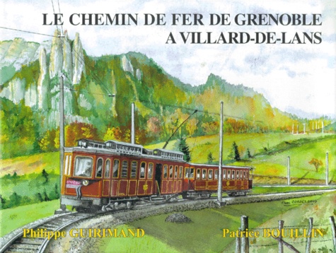 Philippe Guirimand et Patrice Bouillin - Le chemin de fer de Grenoble à Villard-de-Lans.