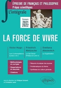 Philippe Guisard et Christelle Laizé - La force de vivre. Epreuve de français et philosophie, Prépas scientifiques - Victor Hugo : Les Contemplations (Livres IV et V) - Friedrich Nietzsche : Le Gai Savoir (Préface et Livre IV) - Svetlana Alexievitch : La Supplication.