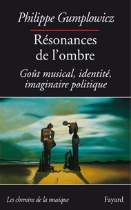 Philippe Gumplowicz - Résonances de l'ombre - Goût musical, identité, imaginaire politique.