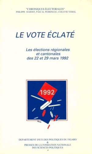 Philippe Habert - Le vote éclaté - Les élections régionales et cantonales des 22 et 29 mars 1992.