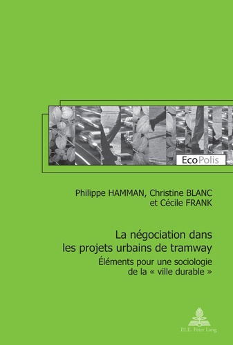 Philippe Hamman et Christine Blanc - La négociation dans les projets urbains de tramway - Eléments pour une sociologie de la "vie durable".