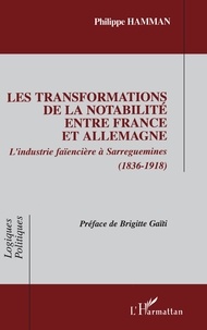 Philippe Hamman - Les transformations de la notabilité entre France et Allemagne - L'industrie faïencière à Sarreguemines (1836-1918).