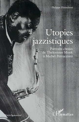 Utopies jazzistiques. Portraits choisis de Thelonious Monk à Michel Petrucciani