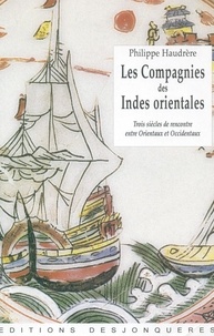 Philippe Haudrère - Les Compagnies des Indes orientales - Trois siècles de rencontre entre Orientaux et Occidentaux (1600-1858).