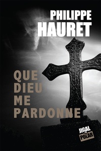 Philippe Hauret - Que dieu me pardonne.